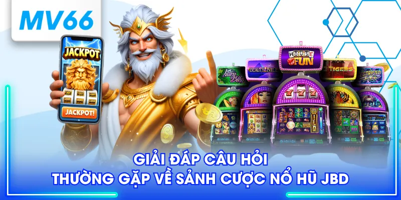 Sảnh Nổ Hũ JBD Giải Trí Cá Cược Đẳng Cấp Nhất Năm 2025 4 Giải đáp câu hỏi thường gặp về sảnh cược nổ hũ JBD