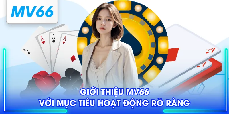 Giới Thiệu MV66 - Sân Chơi Giải Trí Số 1 Khu Vực Châu Á 3 Giới thiệu MV66 với mục tiêu hoạt động rõ ràng