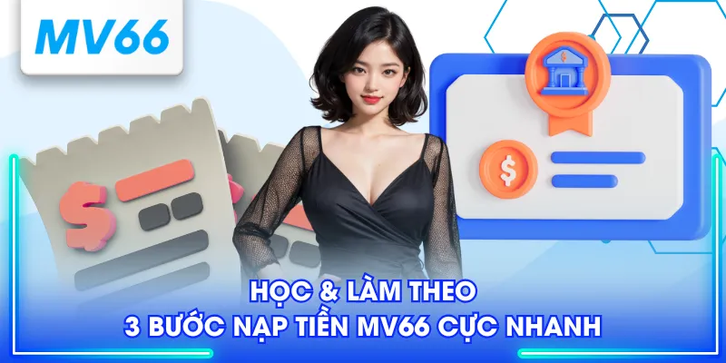 Hướng Dẫn Nạp Tiền MV66 Nhanh, Tiện Lợi Và Chi Tiết Nhất 3 Học & Làm theo 3 bước nạp tiền MV66 cực nhanh