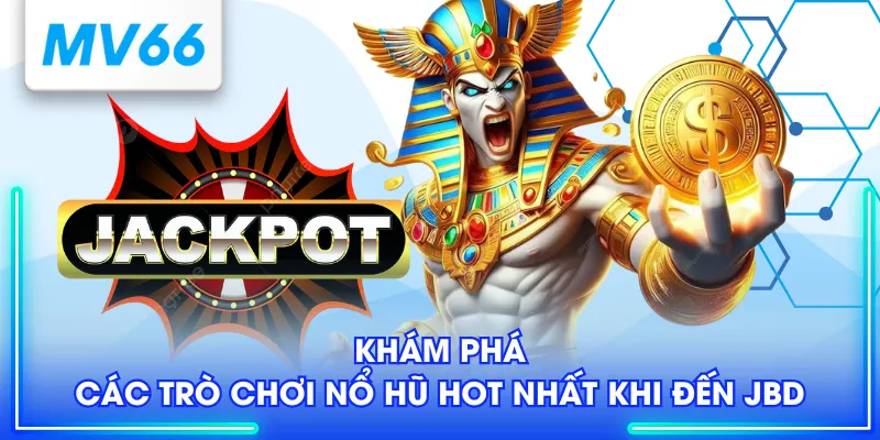 Sảnh Nổ Hũ JBD Giải Trí Cá Cược Đẳng Cấp Nhất Năm 2025 3 Khám phá các trò chơi nổ hũ hot nhất khi đến JBD