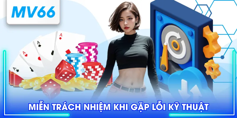 Miễn Trừ Trách Nhiệm Tại MV66 - Update Mới Nhất Cho Newbie 2 Miễn trách nhiệm khi gặp lỗi kỹ thuật