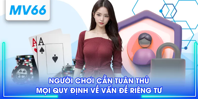 Quyền Riêng Tư MV66 - Bảo Vệ Sự An Toàn Cho Hội Viên 3 Người chơi cần tuân thủ mọi quy định về vấn đề riêng tư