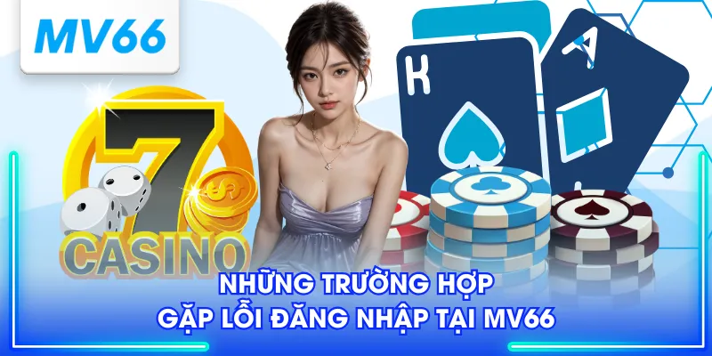 Hướng Dẫn Đăng Nhập MV66 Chi Tiết Với 3 Bước Cực Đơn Giản 4 Những trường hợp gặp lỗi đăng nhập tại MV66