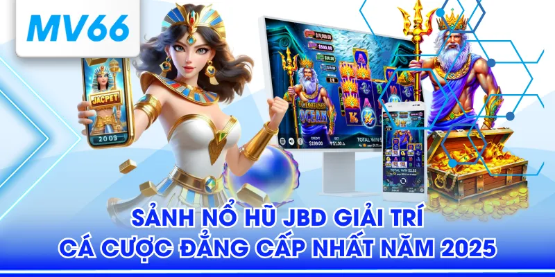 Sảnh Nổ Hũ JBD Giải Trí Cá Cược Đẳng Cấp Nhất Năm 2025 1 Nổ hũ JBD
