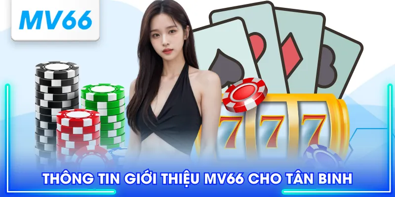 Giới Thiệu MV66 - Sân Chơi Giải Trí Số 1 Khu Vực Châu Á 1 Thông tin giới thiệu MV66 cho tân binh
