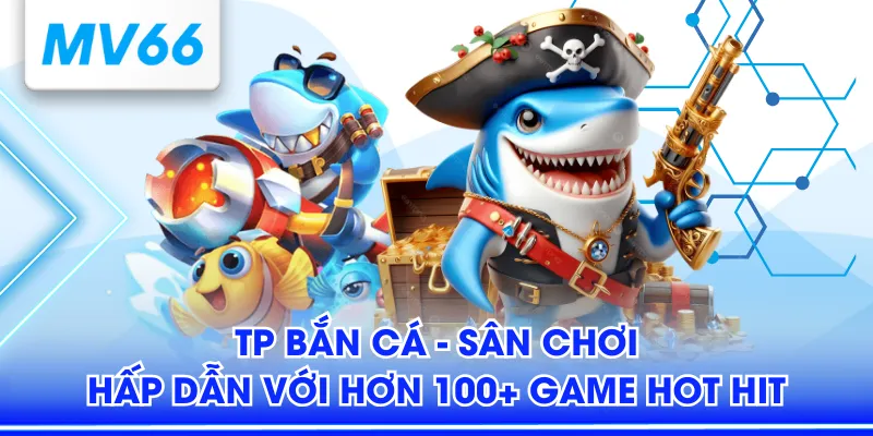 TP Bắn Cá - Sân Chơi Hấp Dẫn Với Hơn 100+ Game Hot Hit 1 TP bắn cá